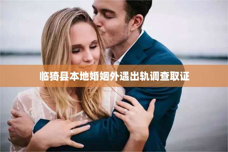 临猗县本地婚姻外遇出轨调查取证