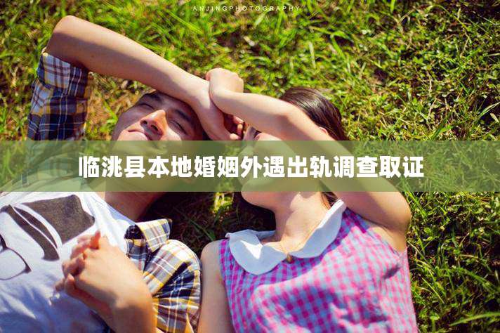 临洮县本地婚姻外遇出轨调查取证