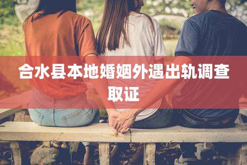 合水县本地婚姻外遇出轨调查取证