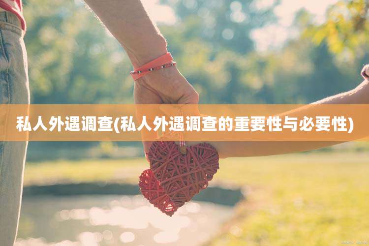 私人外遇调查(私人外遇调查的重要性与必要性)