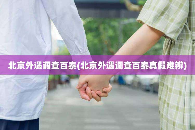 北京外遇调查百泰(北京外遇调查百泰真假难辨)