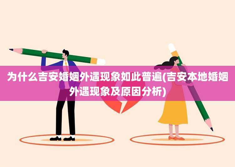 为什么吉安婚姻外遇现象如此普遍(吉安本地婚姻外遇现象及原因分析)