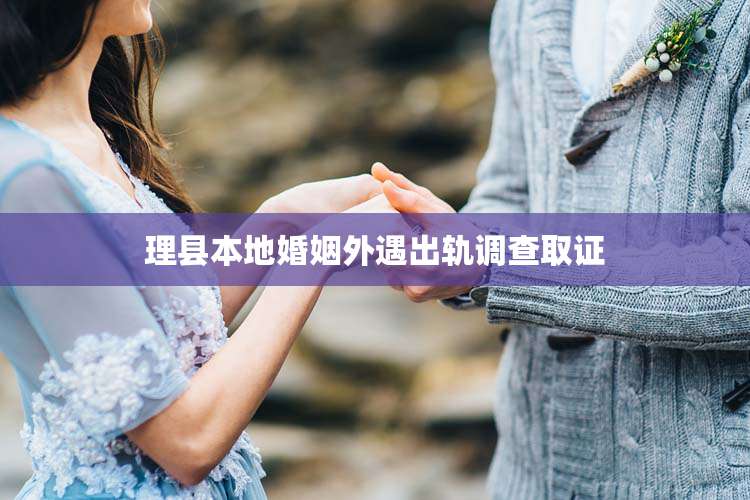 理县本地婚姻外遇出轨调查取证