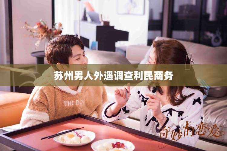 苏州男人外遇调查利民商务