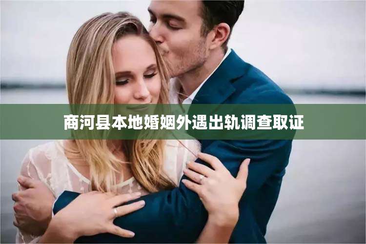 商河县本地婚姻外遇出轨调查取证