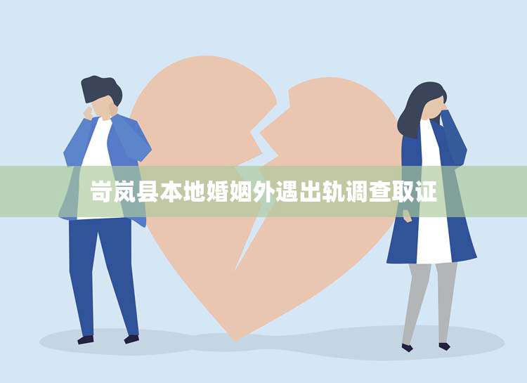 岢岚县本地婚姻外遇出轨调查取证