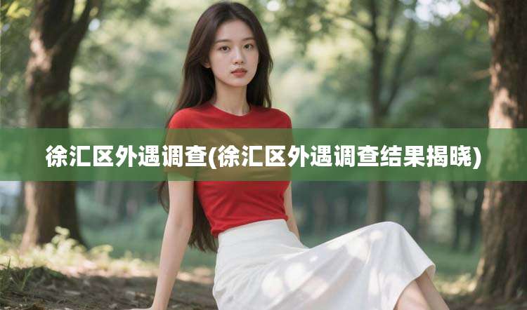 徐汇区外遇调查(徐汇区外遇调查结果揭晓)