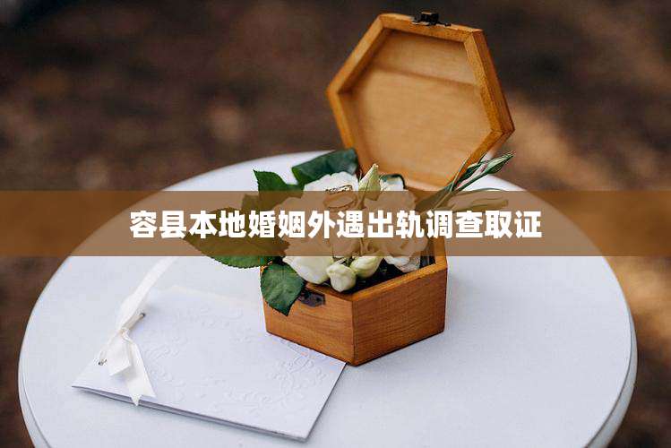 容县本地婚姻外遇出轨调查取证