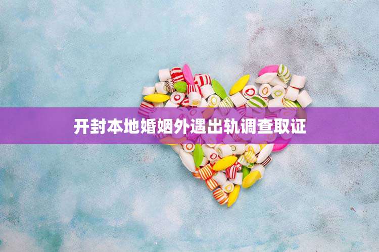 开封本地婚姻外遇出轨调查取证