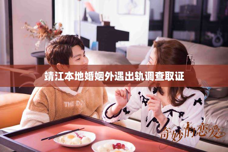 靖江本地婚姻外遇出轨调查取证
