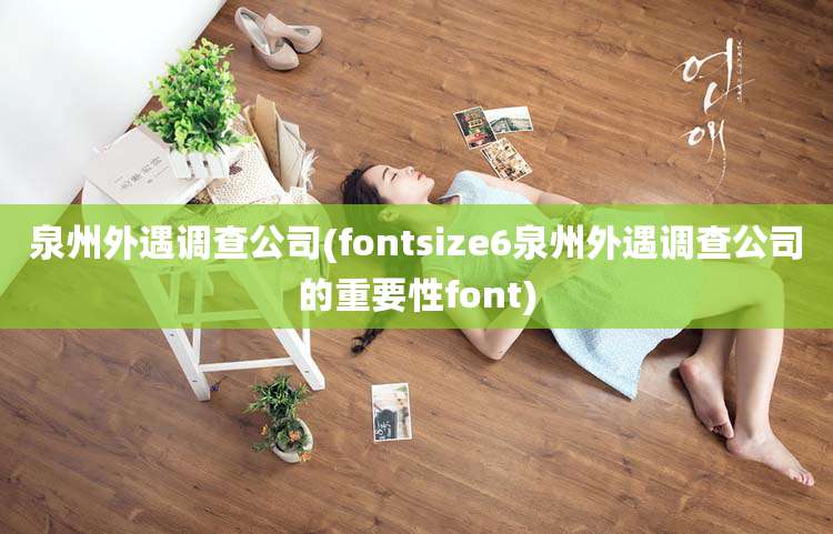泉州外遇调查公司(fontsize6泉州外遇调查公司的重要性font)