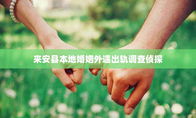 来安县本地婚姻外遇出轨调查侦探