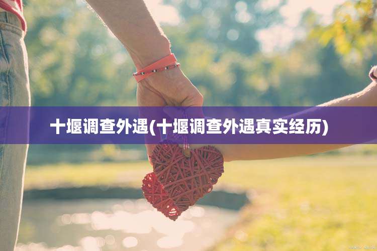 十堰调查外遇(十堰调查外遇真实经历)