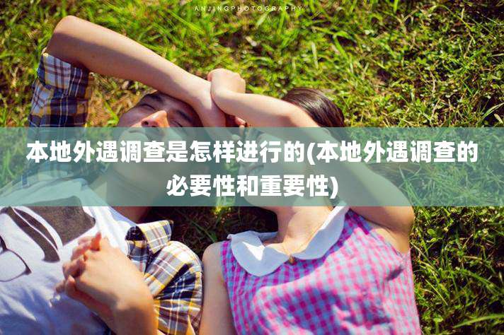 本地外遇调查是怎样进行的(本地外遇调查的必要性和重要性)