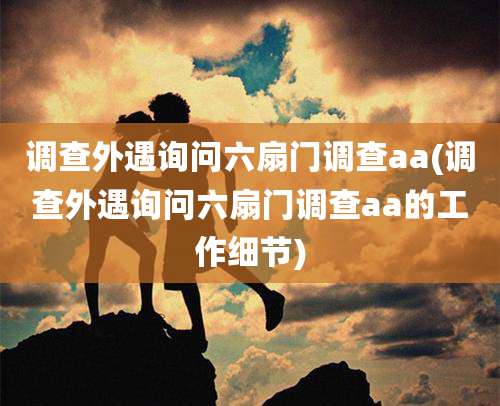 调查外遇询问六扇门调查aa(调查外遇询问六扇门调查aa的工作细节)