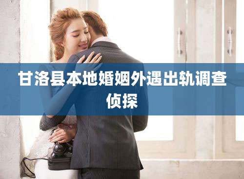 甘洛县本地婚姻外遇出轨调查侦探