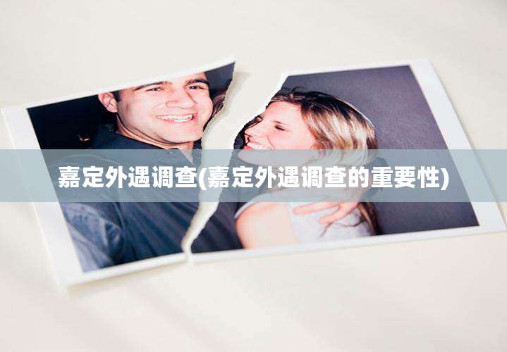 嘉定外遇调查(嘉定外遇调查的重要性)