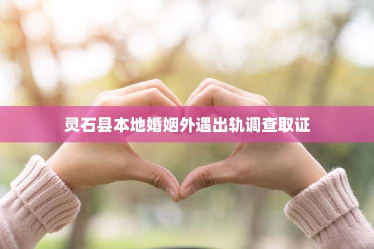 灵石县本地婚姻外遇出轨调查取证