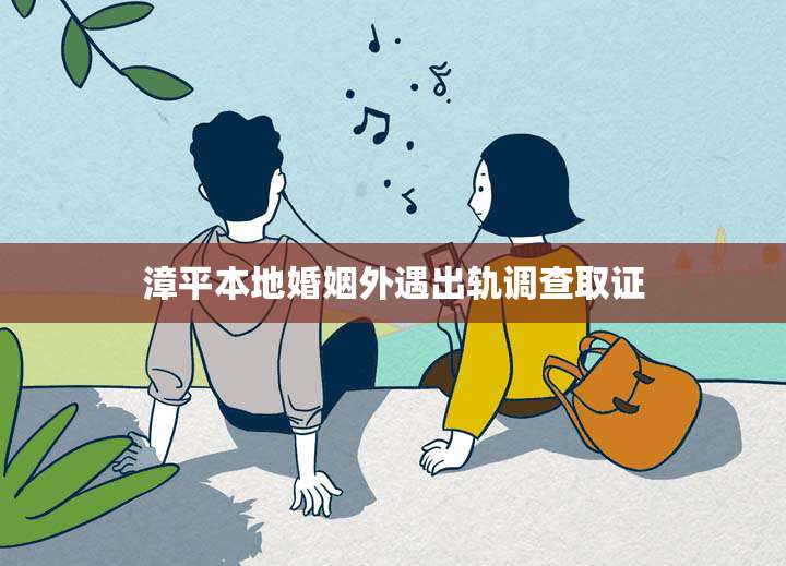 漳平本地婚姻外遇出轨调查取证