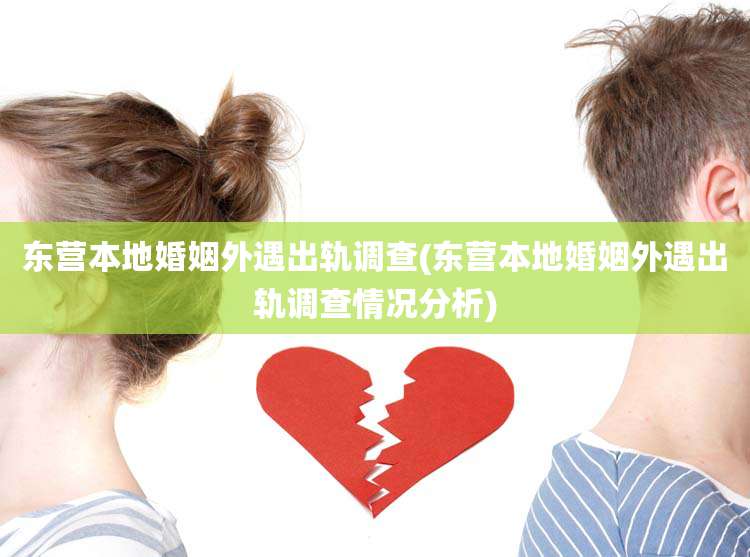 东营本地婚姻外遇出轨调查(东营本地婚姻外遇出轨调查情况分析)