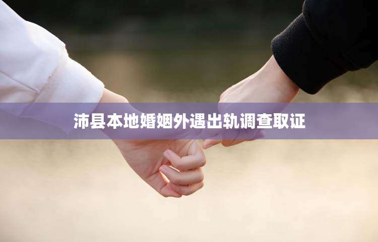 沛县本地婚姻外遇出轨调查取证