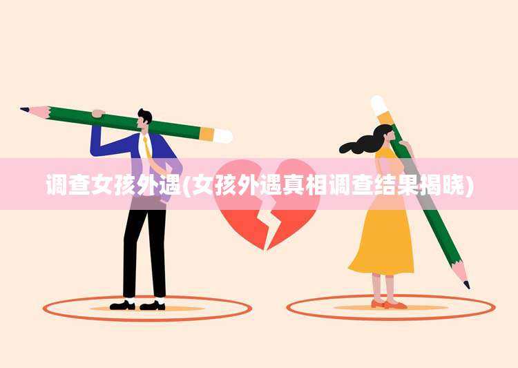 调查女孩外遇(女孩外遇真相调查结果揭晓)