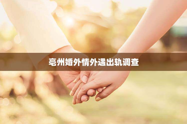 亳州婚外情外遇出轨调查