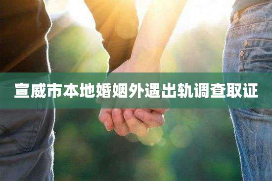 宣威市本地婚姻外遇出轨调查取证