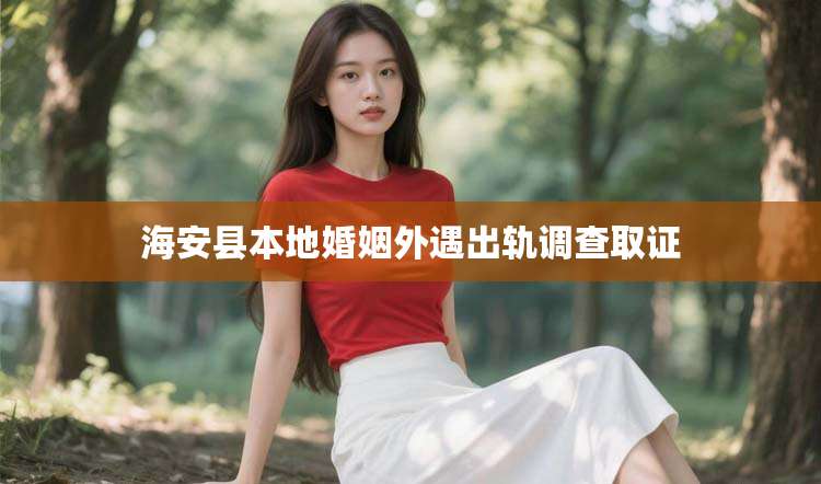 海安县本地婚姻外遇出轨调查取证