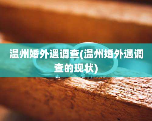 温州婚外遇调查(温州婚外遇调查的现状)