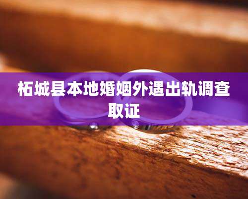 柘城县本地婚姻外遇出轨调查取证