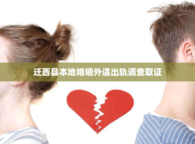 迁西县本地婚姻外遇出轨调查取证