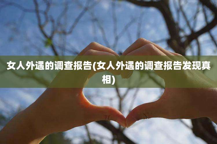 女人外遇的调查报告(女人外遇的调查报告发现真相)