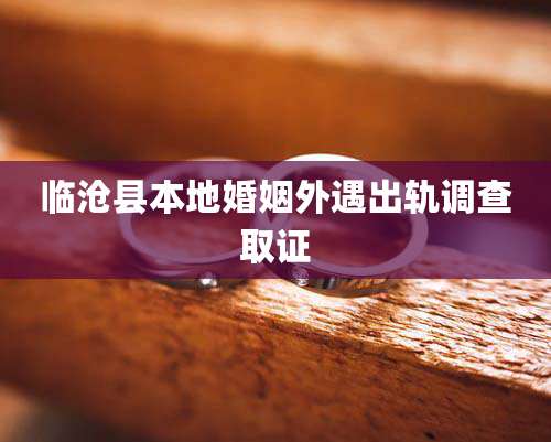 临沧县本地婚姻外遇出轨调查取证