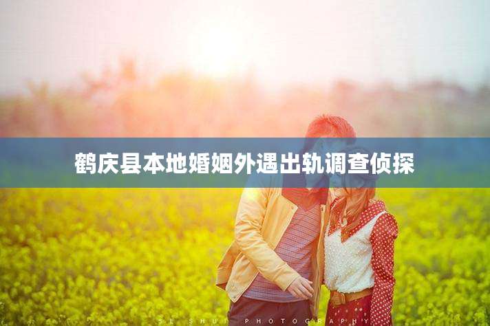 鹤庆县本地婚姻外遇出轨调查侦探