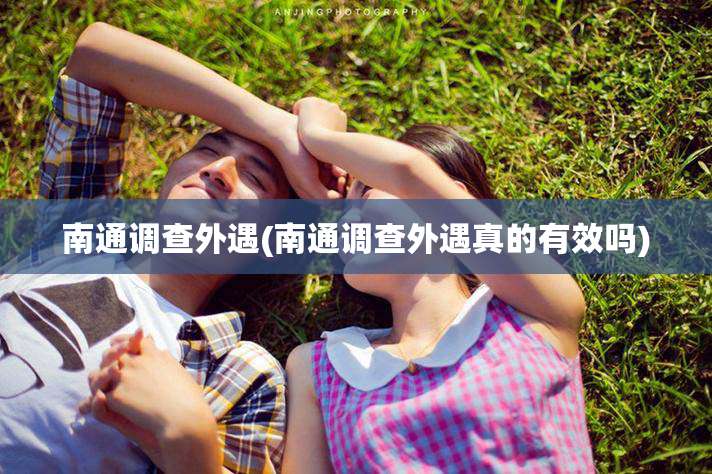 南通调查外遇(南通调查外遇真的有效吗)
