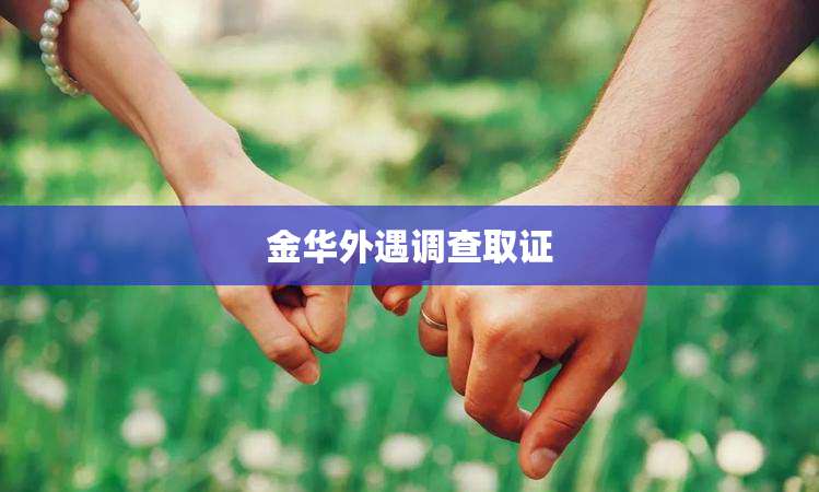 金华外遇调查取证