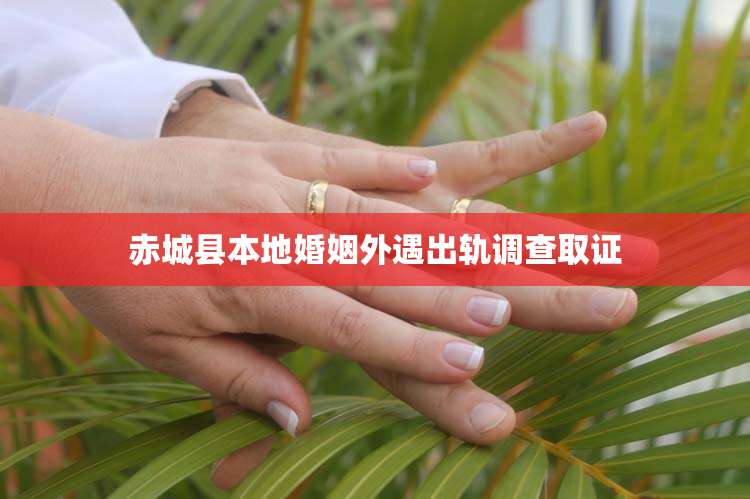 赤城县本地婚姻外遇出轨调查取证