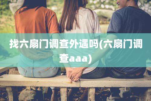找六扇门调查外遇吗(六扇门调查aaa)