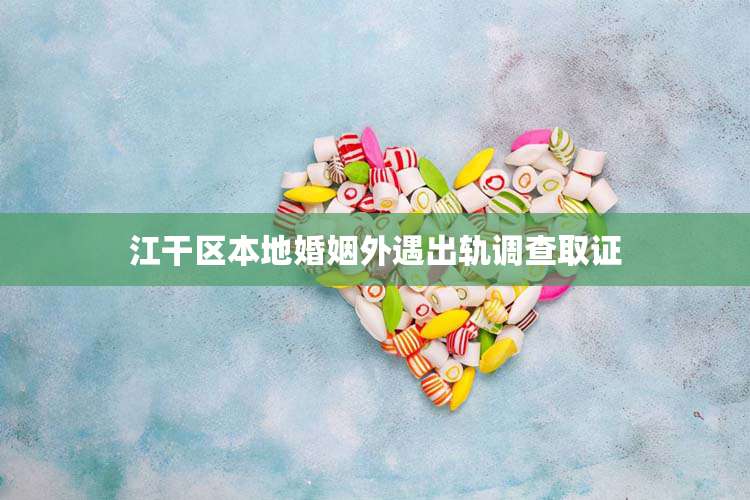 江干区本地婚姻外遇出轨调查取证