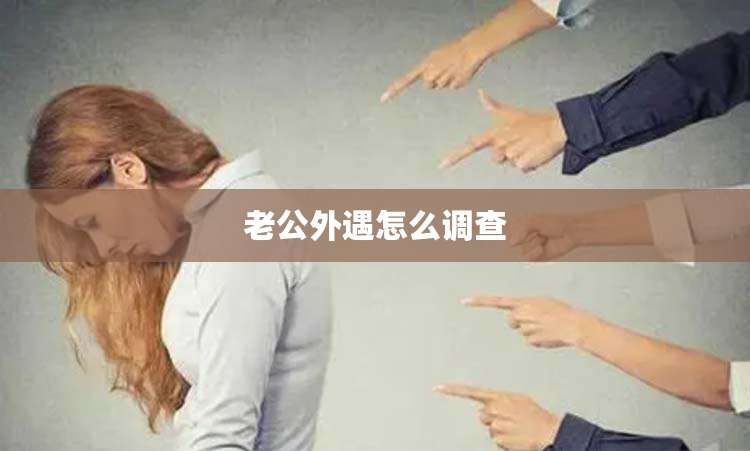 老公外遇怎么调查