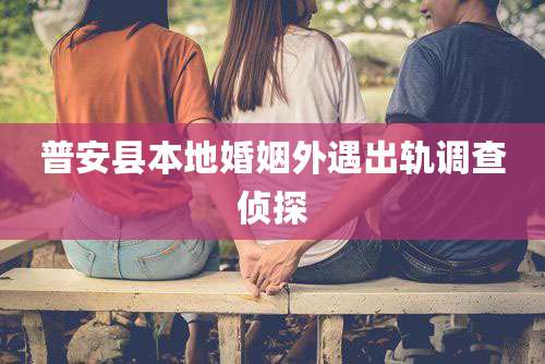 普安县本地婚姻外遇出轨调查侦探