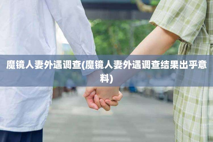 魔镜人妻外遇调查(魔镜人妻外遇调查结果出乎意料)