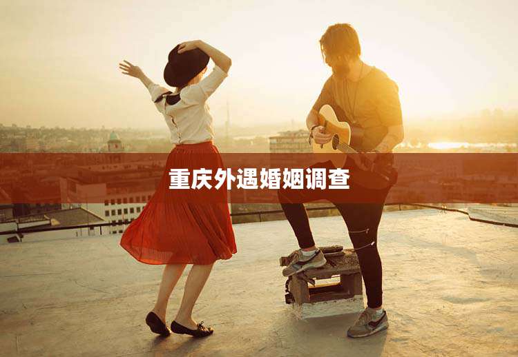 重庆外遇婚姻调查