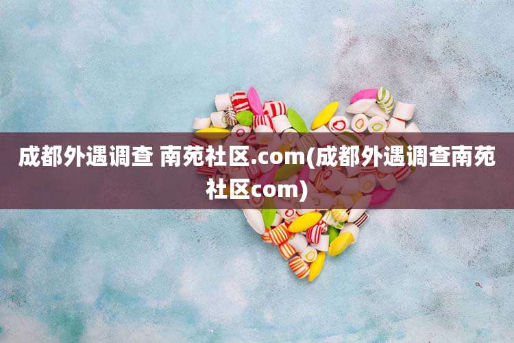 成都外遇调查 南苑社区.com(成都外遇调查南苑社区com)