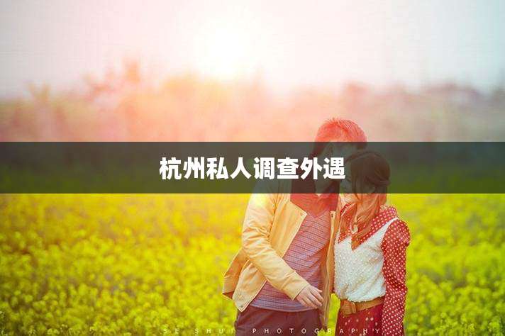 杭州私人调查外遇