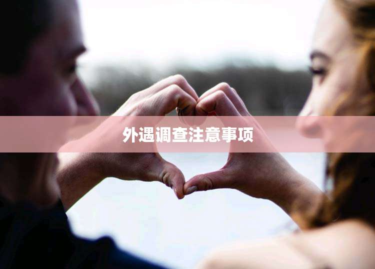 外遇调查注意事项