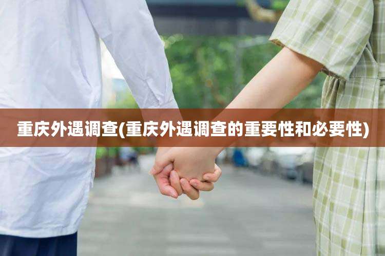 重庆外遇调查(重庆外遇调查的重要性和必要性)