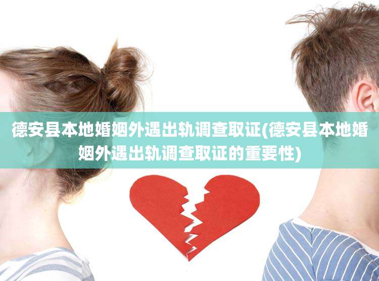 德安县本地婚姻外遇出轨调查取证(德安县本地婚姻外遇出轨调查取证的重要性)