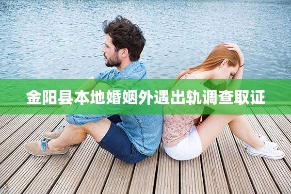 金阳县本地婚姻外遇出轨调查取证